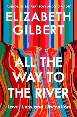 Cover for Elizabeth Gilbert · All the Way to the River: Love, Loss and Liberation (Paperback Book) (2025)