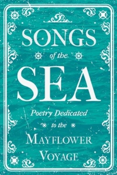 Songs of the Sea - Poetry Dedicated to the Mayflower Voyage - V/A - Books - Ragged Hand - Read & Co. - 9781528717588 - August 14, 2020