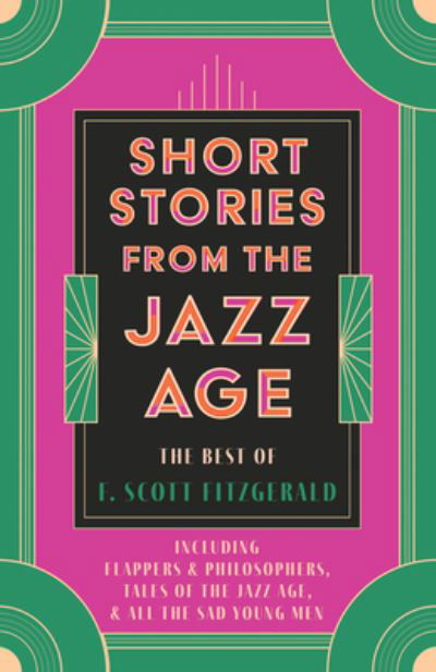 Cover for F. Scott Fitzgerald · Short Stories from the Jazz Age - the Best of F. Scott Fitzgerald; Including Flappers and Philosophers, Tales of the Jazz Age, &amp; All the Sad Young Men (Bog) (2022)