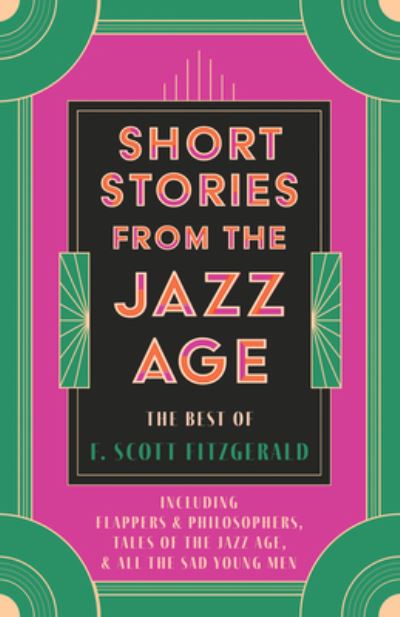 Cover for F. Scott Fitzgerald · Short Stories from the Jazz Age - the Best of F. Scott Fitzgerald; Including Flappers and Philosophers, Tales of the Jazz Age, &amp; All the Sad Young Men (Bog) (2022)