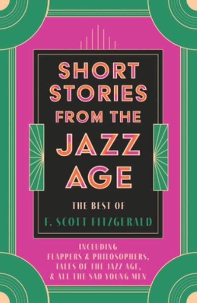 Cover for F. Scott Fitzgerald · Short Stories from the Jazz Age - the Best of F. Scott Fitzgerald; Including Flappers and Philosophers, Tales of the Jazz Age, &amp; All the Sad Young Men (Bok) (2022)