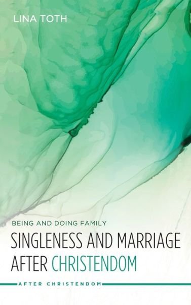 Lina Toth · Singleness and Marriage After Christendom: Being and Doing Family - After Christendom (Hardcover bog) (2021)