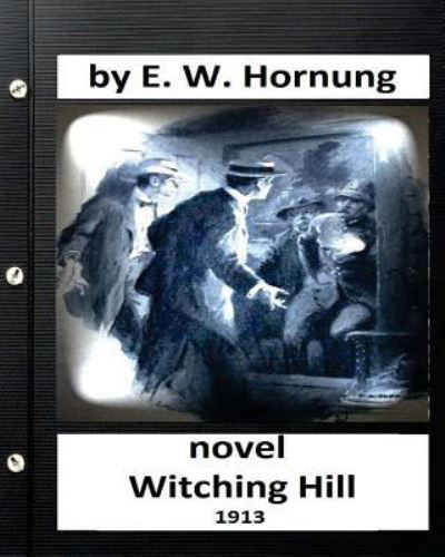 Witching hill.(1913) NOVEL by - E W Hornung - Bücher - Createspace Independent Publishing Platf - 9781532990588 - 28. April 2016