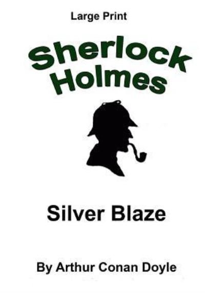 Silver Blaze - Arthur Conan Doyle - Bøger - Createspace Independent Publishing Platf - 9781536822588 - 1. juli 2016