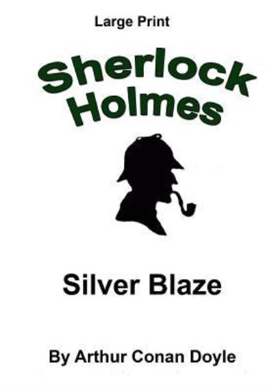 Silver Blaze - Arthur Conan Doyle - Books - Createspace Independent Publishing Platf - 9781536822588 - July 1, 2016