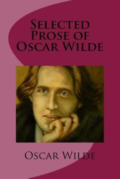 Selected Prose of Oscar Wilde - Oscar Wilde - Bøker - Createspace Independent Publishing Platf - 9781542593588 - 16. januar 2017