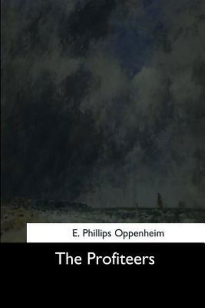 The Profiteers - Edward Phillips Oppenheim - Books - Createspace Independent Publishing Platf - 9781544713588 - March 25, 2017