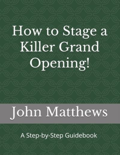 How to Stage a Killer Grand Opening! - John Matthews - Libros - Createspace Independent Publishing Platf - 9781547048588 - 4 de marzo de 2020