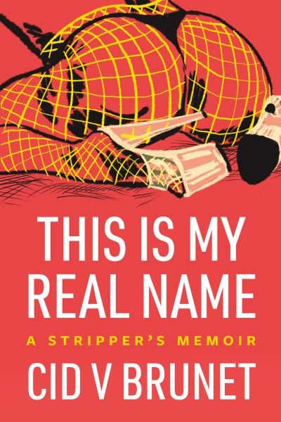 Cover for Cid V Brunet · This Is My Real Name: A Stripper's Memoir (Paperback Book) (2022)
