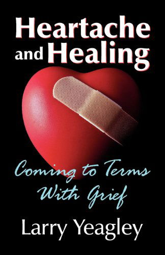 Cover for Larry Yeagley · Heartache and Healing: Coming to Terms with Grief (Paperback Book) (2012)