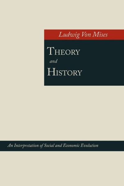 Theory and History; An Interpretation of Social and Economic Evolution - Ludwig Von Mises - Books - Martino Fine Books - 9781614272588 - March 14, 2012