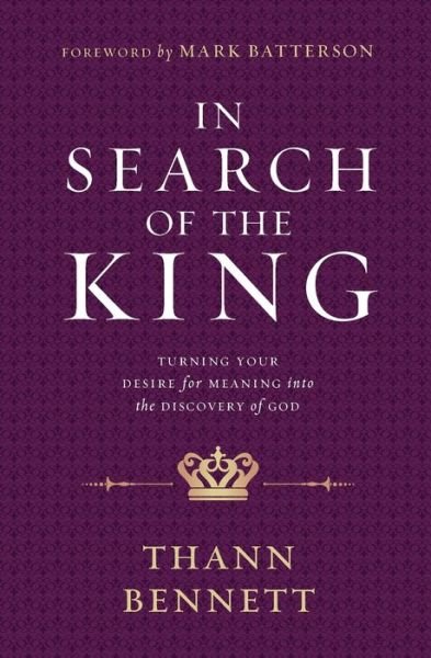 Cover for Thann Bennett · IN SEARCH OF THE KING: Turning Your Desire for Meaning into the Discovery of God (Pocketbok) (2018)
