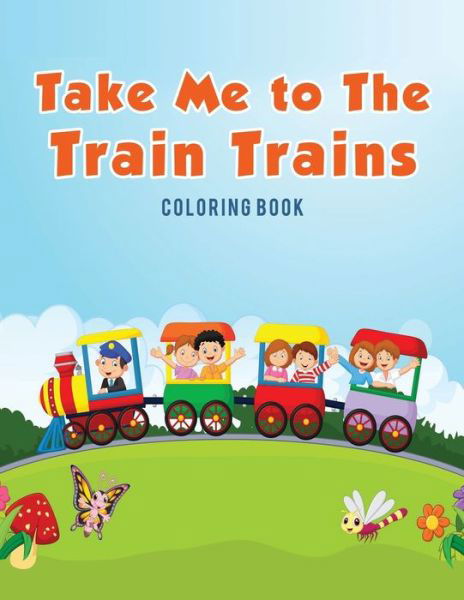 Cover for Coloring Pages for Kids · Take Me to The Train Trains Coloring Book (Paperback Book) (2017)