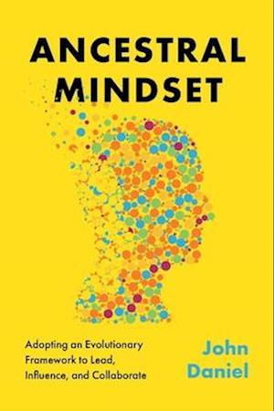 Cover for John Daniel · Ancestral Mindset: Adopting an Evolutionary Framework to Lead, Influence, and Collaborate (Hardcover Book) (2025)