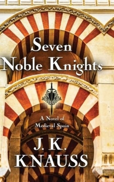 Cover for J K Knauss · Seven Noble Knights: A Novel of Medieval Spain (Hardcover Book) (2021)