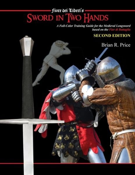 Cover for Brian R Price · Sword in Two Hands: A Full-Color Modern Training Guide based on the Fior di Battaglia of Fiori dei Liberi (Pocketbok) [2nd edition] (2022)