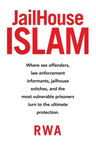 Jailhouse Islam: Where Sex Offenders, Law Enforcement Informants, Jailhouse Snitches, and the Most Vulnerable Prisoners Turn to the Ultimate Protection. - Rwa - Bøker - Authorhouse - 9781665519588 - 2. mars 2022