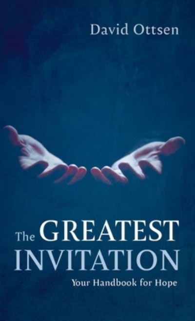 The Greatest Invitation: Your Handbook for Hope - David Ottsen - Books - Resource Publications (CA) - 9781666723588 - November 3, 2021