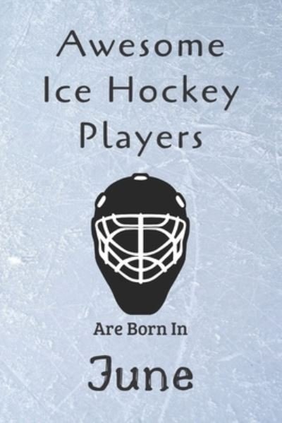 Awesome Ice Hockey Players Are Born In June - Ice Hockey Lovers - Bücher - Independently Published - 9781675815588 - 15. Dezember 2019