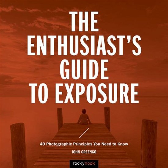 Cover for John Greengo · The Enthusiast's Guide to Exposure: 49 Photographic Principles You Need to Know - Enthusiast's Guide (Paperback Book) (2017)