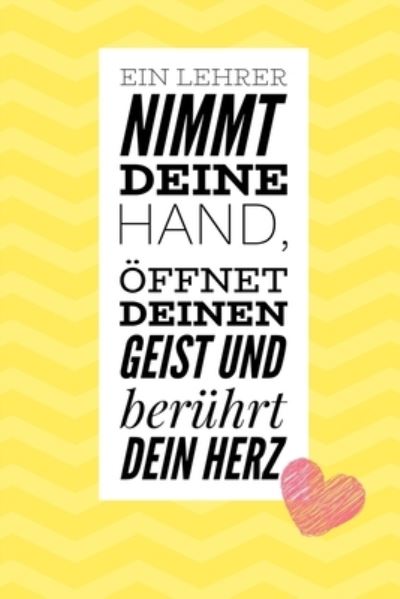 Cover for Lehrer Geschenk · Ein Lehrer Nimmt Deine Hand, OEffnet Deinen Geist Und Beruhrt Dein Herz (Paperback Book) (2019)