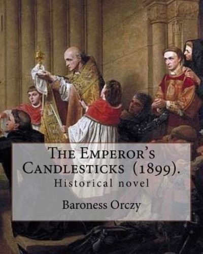 The Emperor's Candlesticks . By : Baroness Orczy - Baroness Orczy - Books - Createspace Independent Publishing Platf - 9781719519588 - May 23, 2018