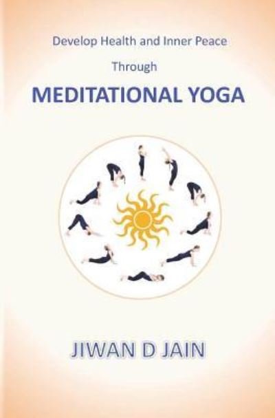 Cover for Jiwan D Jain · Develop Health and Inner Peace Through Meditational Yoga (Paperback Bog) (2018)