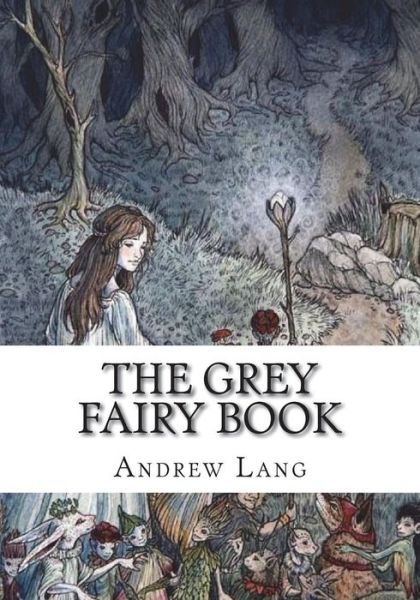 The Grey Fairy Book - Andrew Lang - Książki - Createspace Independent Publishing Platf - 9781722674588 - 23 lipca 2018