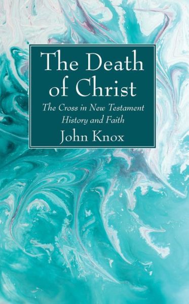 Cover for John Knox · The Death of Christ: The Cross in New Testament History and Faith (Pocketbok) (2020)