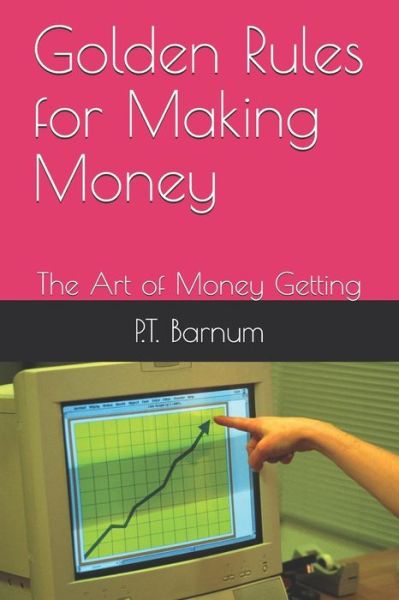 Golden Rules for Making Money - P T Barnum - Kirjat - Independently Published - 9781731328588 - keskiviikko 14. marraskuuta 2018