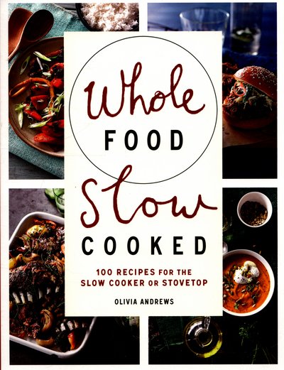 Cover for Olivia Andrews · Whole Food Slow Cooked: 100 Recipes for the Slow-Cooker or Stovetop (Paperback Book) (2015)