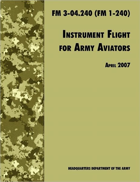 Cover for U.s. Department of the Army · Instrument Flight for Army Aviators: the Official U.s. Army Field Manual  Fm 3-04.240 (Fm 1-240), April 2007 Revision (Taschenbuch) (2007)