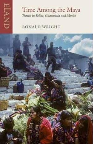 Cover for Ronald Wright · Time Among the Maya: Travels in Belize, Guatemala and Mexico (Taschenbuch) (2020)