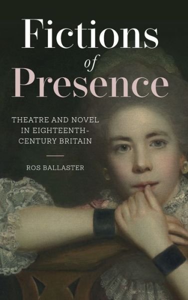 Cover for Ros Ballaster · Fictions of Presence: Theatre and Novel in Eighteenth-Century Britain - Studies in the Eighteenth Century (Hardcover Book) (2020)