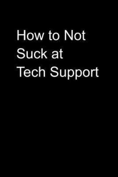 Cover for Notebooks That Don't Suck · How to Not Suck at Tech Support (Paperback Book) (2018)