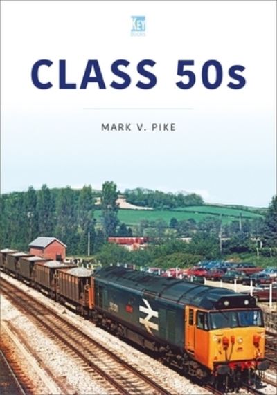 Class 50s - Britain's Railways Series - Mark Pike - Books - Key Publishing Ltd - 9781802822588 - March 6, 2023