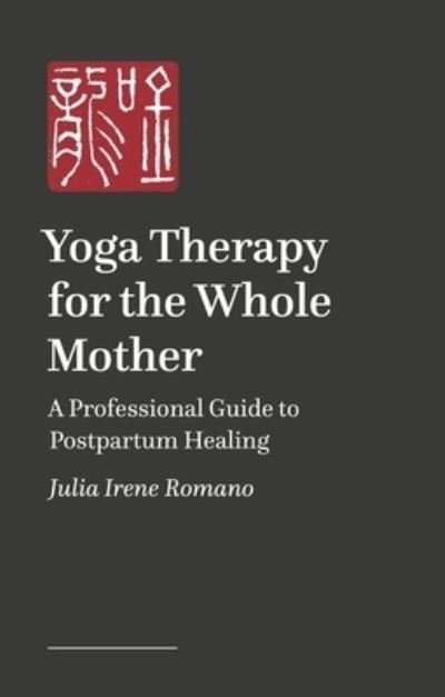 Julia Irene Romano · Yoga Therapy for the Whole Mother: Developing Awareness in Service of Postpartum Healing (Pocketbok) (2024)