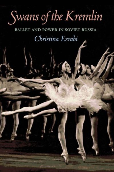 Cover for Christina Ezrahi · Swans of the Kremlin: Ballet and Power in Soviet Russia (Paperback Book) [UK edition] (2012)