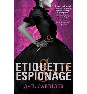 Etiquette and Espionage: Number 1 in series - Finishing School - Gail Carriger - Książki - Little, Brown Book Group - 9781907411588 - 5 lutego 2013
