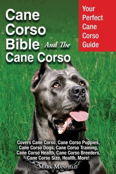 Cover for Mark Manfield · Cane Corso Bible And the Cane Corso: Your Perfect Cane Corso Guide Covers Cane Corso, Cane Corso Puppies, Cane Corso Dogs, Cane Corso Training, Cane Corso Health, Cane Corso Breeders, Cane Corso Size, Health, More! (Paperback Book) (2017)