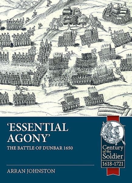 Cover for Arran Johnston · 'Essential Agony': The Battle of Dunbar 1650 - Century of the Soldier (Pocketbok) (2019)