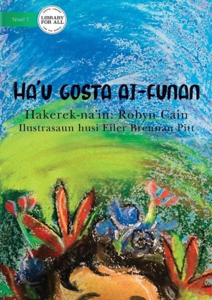 Cover for Robyn Cain · I Like Flowers (Tetun edition) - Ha'u gosta ai-funan (Taschenbuch) (2020)
