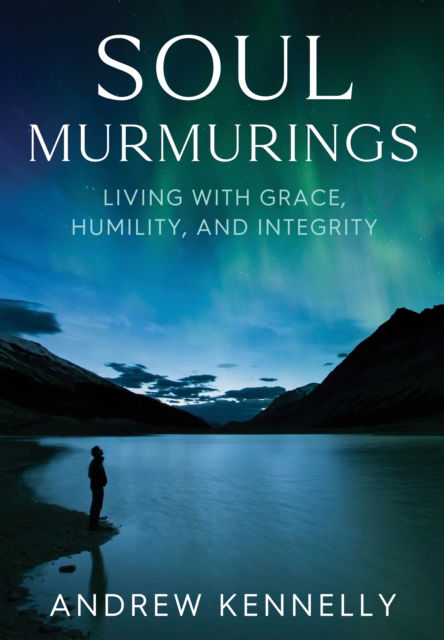 Cover for Andrew Kennelly · Soul Murmurings: Living with Grace, Humility and Integrity (Paperback Book) (2025)