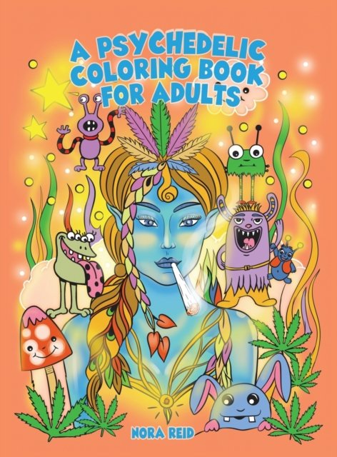 Cover for Nora Reid · A Psychedelic Coloring Book For Adults - Relaxing And Stress Relieving Art For Stoners (Hardcover Book) (2020)