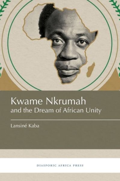 Cover for Lansine Kaba · Kwame Nkrumah and the Dream of African Unity (Paperback Book) (2017)
