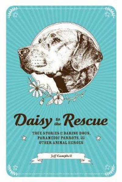 Cover for Jeff Campbell · Daisy to the Rescue: True Stories of Daring Dogs, Paramedic Parrots, and Other Animal Heroes (Paperback Book)