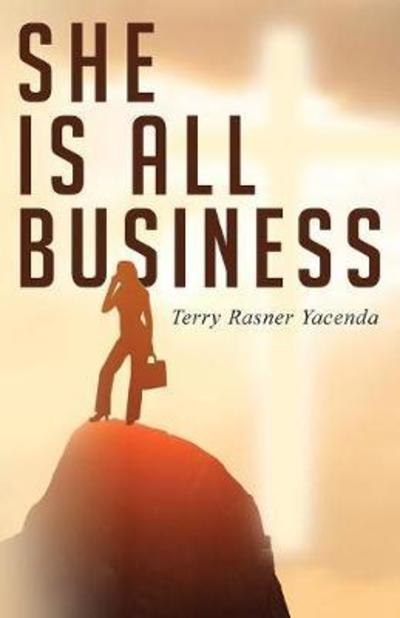 Cover for Terry Rasner Yacenda · She Is All Business: How God Can Guide You to Prosperity and Success (Paperback Book) (2017)