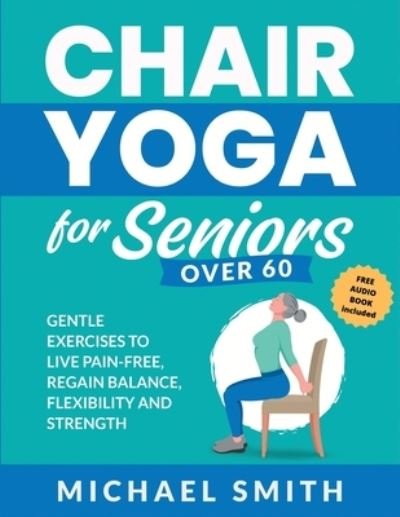 Chair Yoga for Seniors Over 60 - Michael Smith - Books - JK Publishing - 9781952213588 - July 9, 2023
