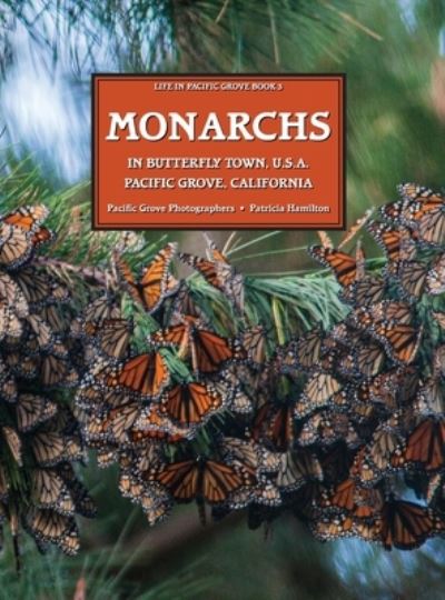 Cover for Patricia Hamilton · MONARCHS in Butterfly Town U. S. A. , Pacific Grove, California (Book) (2022)