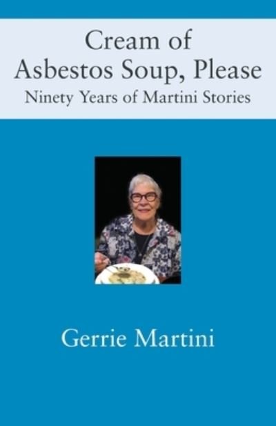Cover for Gerrie Martini · Cream of Asbestos Soup, Please: Ninety Years of Martini Stories (Paperback Book) (2021)